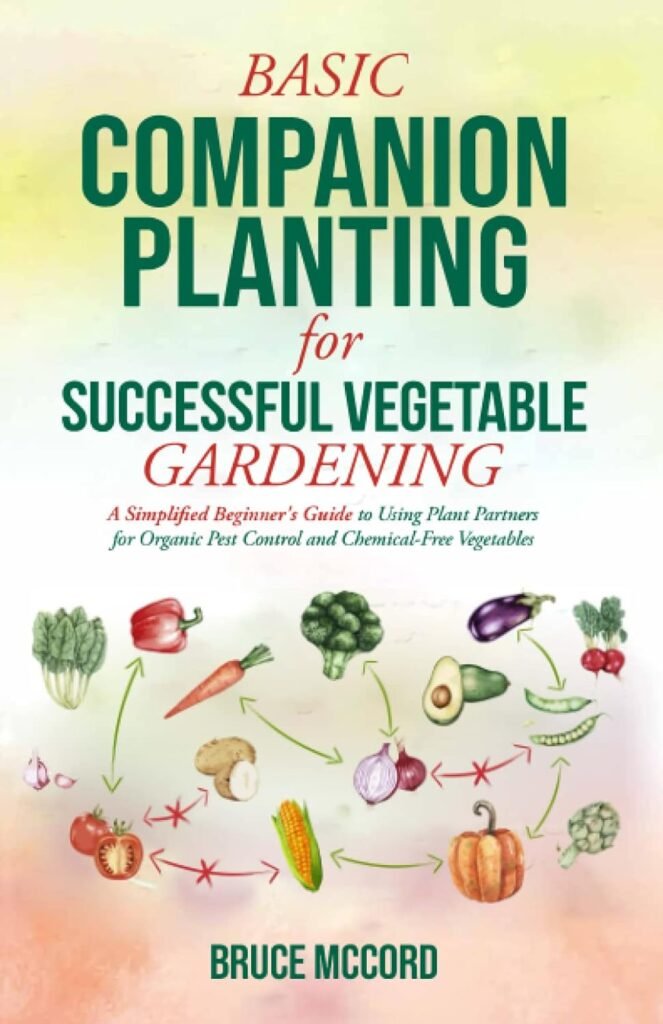 BASIC COMPANION PLANTING for SUCCESSFUL VEGETABLE GARDENING: A Simplified Beginners Guide to Using Plant Partners for Organic Pest Control and Chemical-Free Vegetables (Bruces Basic Garden Guides)     Paperback – February 10, 2023